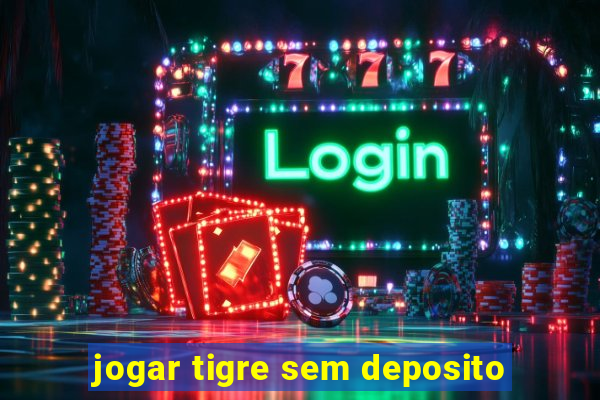 jogar tigre sem deposito